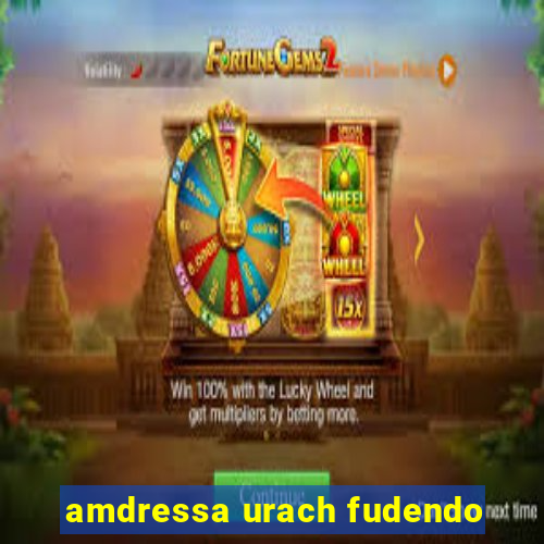 amdressa urach fudendo